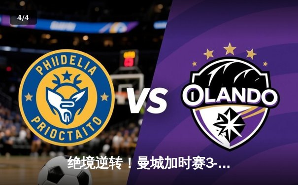 绝境逆转！曼城加时赛3-2拜仁，总分6-5惊险晋级欧冠四强 - 4