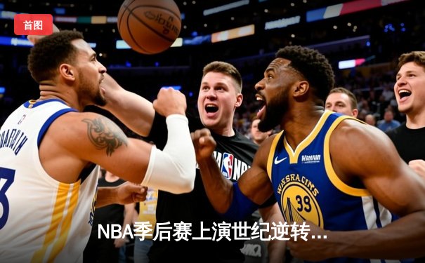 NBA季后赛上演世纪逆转！掘金加时险胜湖人，约基奇砍下40分超级三双