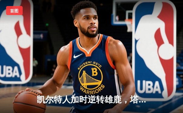 凯尔特人加时逆转雄鹿，塔图姆46分刷新队史纪录